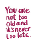 "You are not too old and it's never too late"