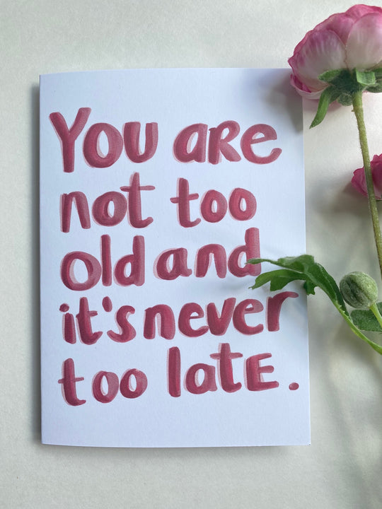 "You are not too old and it's never too late"